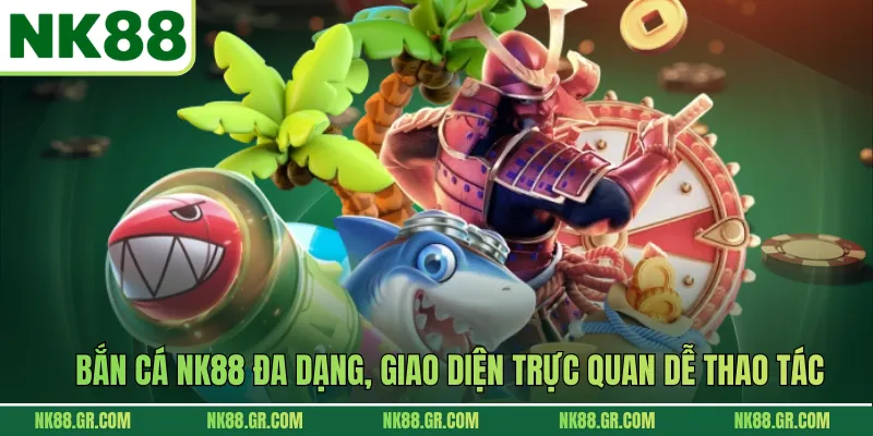 Bắn cá NK88 đa dạng, giao diện trực quan dễ thao tác