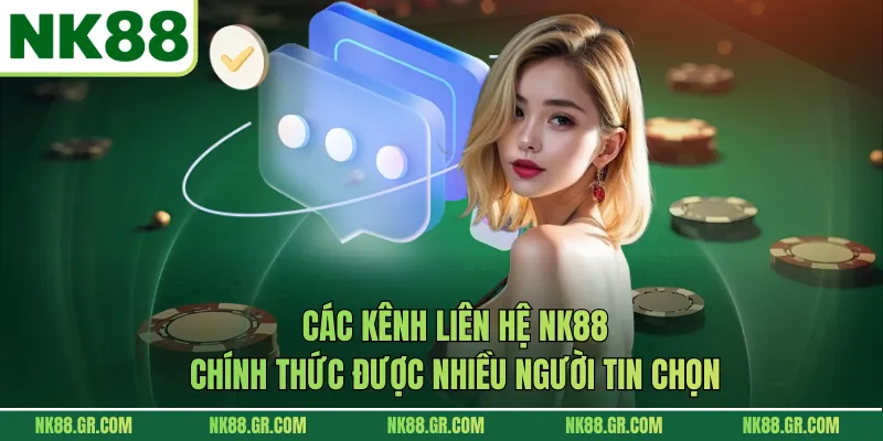 Các kênh liên hệ NK88 chính thức được nhiều người tin chọn