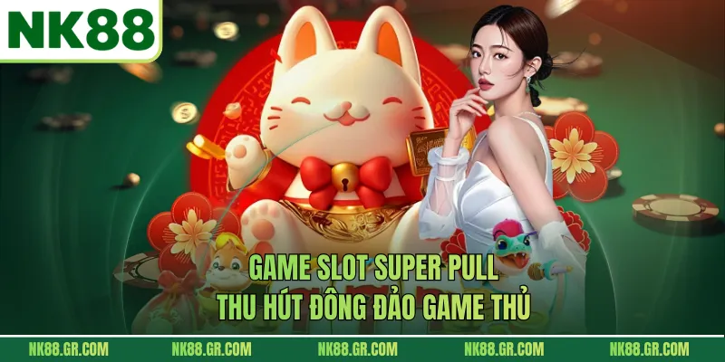 Game slot Super Pull thu hút đông đảo game thủ