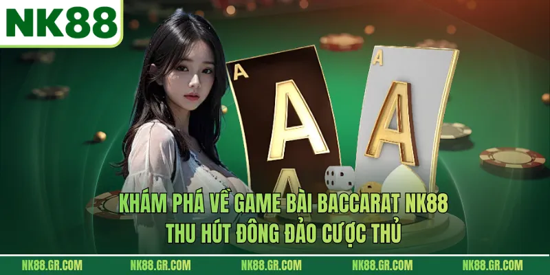 Khám phá về game bài Baccarat NK88 thu hút đông đảo cược thủ