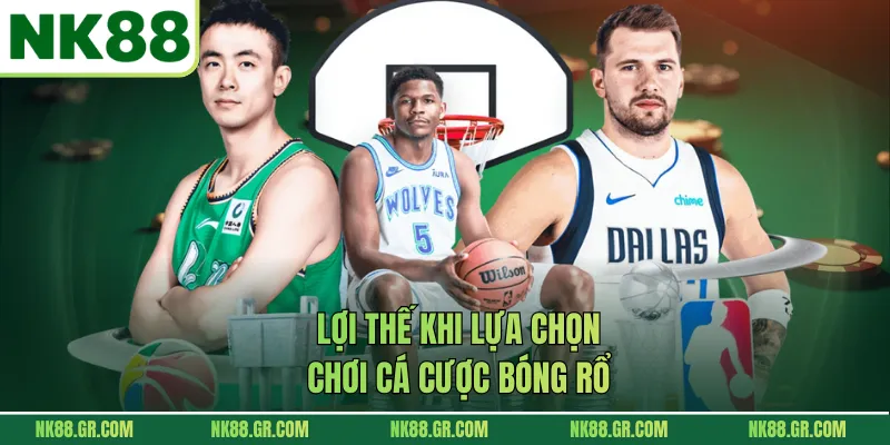 Lợi thế khi lựa chọn chơi cá cược bóng rổ