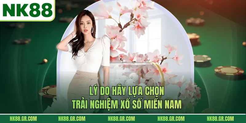 Lý do hãy lựa chọn trải nghiệm xổ số miền Nam