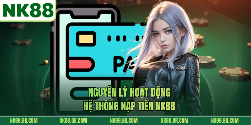 Nguyên lý hoạt động hệ thống nạp tiền NK88