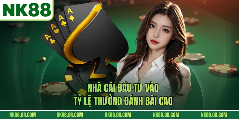 Nhà cái đầu tư vào tỷ lệ thưởng đánh bài cao