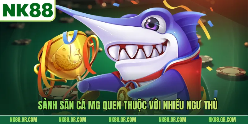 Sảnh săn cá MG quen thuộc với nhiều ngư thủ