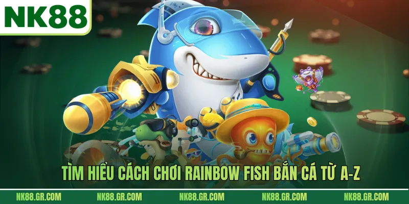 Tìm hiểu cách chơi Rainbow Fish bắn cá từ A-Z