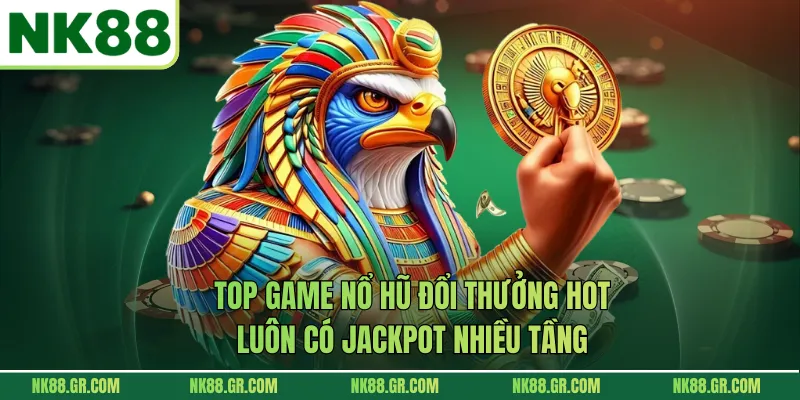 Top game nổ hũ đổi thưởng hot luôn có jackpot nhiều tầng